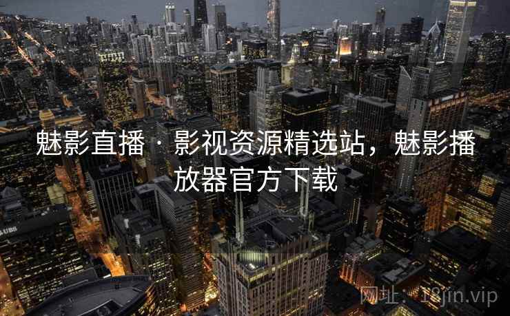 魅影直播 · 影视资源精选站，魅影播放器官方下载