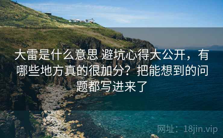 大雷是什么意思 避坑心得大公开，有哪些地方真的很加分？把能想到的问题都写进来了