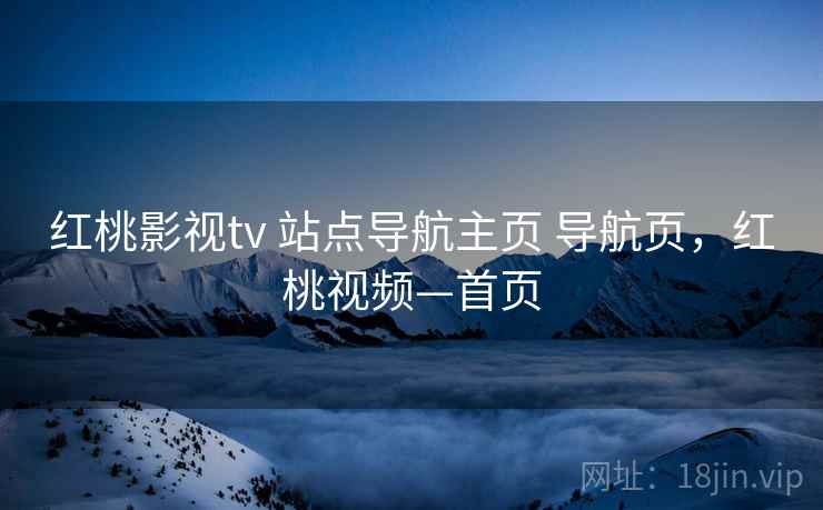 红桃影视tv 站点导航主页 导航页，红桃视频—首页